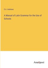 A Manual of Latin Grammar for the Use of Schools