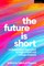 The Future Is Short
