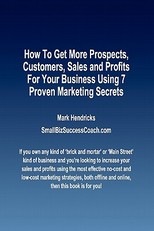 How To Get More Prospects, Customers, Sales and Profits For Your Business Using 7 Proven Marketing Secrets