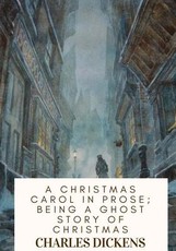 A Christmas Carol in Prose; Being a Ghost Story of Christmas