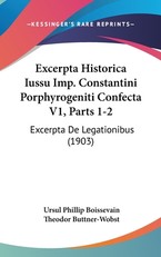 Excerpta Historica Iussu Imp. Constantini Porphyrogeniti Confecta V1, Parts 1-2
