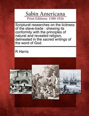 Scriptural Researches on the Licitness of the Slave-Trade