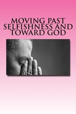 Moving Past Selfishness and Toward God
