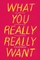 What You Really Really Want