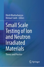 Small Scale Testing of Ion and Neutron Irradiated Materials
