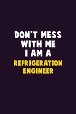 Don't Mess With Me, I Am A Refrigeration Engineer