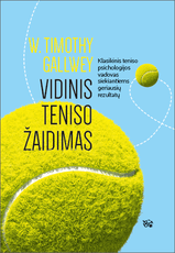 Vidinis teniso žaidimas. Klasikinis teniso psichologijos vadovas siekiantiems geriausių rezultatų