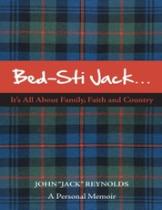Bed-Sti Jack.....It's All About Family, Faith and Country":  A Personal Memoir