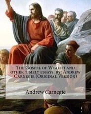 The Gospel of Wealth and other timely essays. by