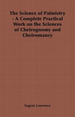The Science of Palmistry - A Complete Practical Work on the Sciences of Cheirognomy and Cheiromancy