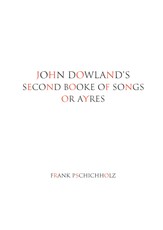 John Dowland's Second Booke of Songs or Ayres