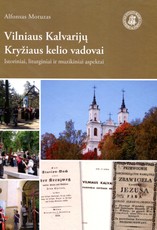 Vilniaus Kalvarijų Kryžiaus kelio vadovai: istoriniai, liturginiai ir muzikiniai aspektai