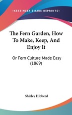 The Fern Garden, How To Make, Keep, And Enjoy It