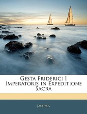 Gesta Friderici I Imperatoris in Expeditione Sacra