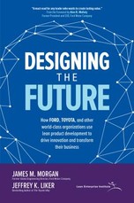 Designing the Future: How Ford, Toyota, and Other World-Class Organizations Use Lean Product Development to Drive Innovation and Transform Their Business