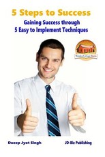 5 Steps to Success - Gaining Success through - 5 Easy to Implement Techniques
