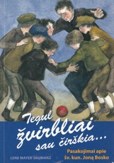 Tegul žvirbliai sau čirškia... Pasakojimai apie šv. kun. Joną Bosko
