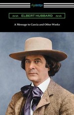 A Message to Garcia and Other Works