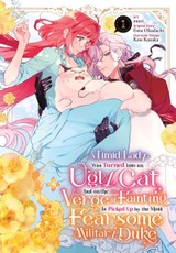 A Timid Lady Was Turned Into an Ugly Cat, But on the Verge of Fainting Is Picked Up by the Most Fearsome Military Duke, Vol. 1