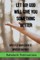 Let Go! God Will Give You Something Better