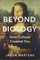 Beyond Biology