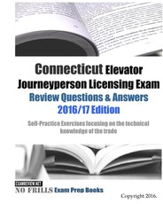 Connecticut Elevator Journeyperson Licensing Exam Review Questions & Answers 2016/17 Edition