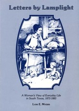 Letters by Lamplight a Womans View of Everyday Life in South Texas, 1873-1883.