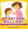 If I Get Sick, Will I Die? | A Children's Disease Book (Learning about Diseases)