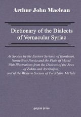 Dictionary of the Dialects of Vernacular Syriac, as Spoken by the Eastern Syrians, of Kurdistan, North-West Persia and the Plain of Mosul, with Notices of the Vernacular of the Jews of Azerbaijan and of Zakhu Near Mosul