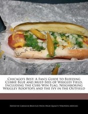 Chicago's Best: A Fan's Guide to Bleeding Cubbie Blue and Must-Sees of Wrigley Field, Including the Cubs Win Flag, Neighboring Wrigley