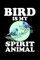 Bird Is My Spirit Animal