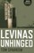 Levinas Unhinged