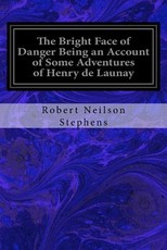 The Bright Face of Danger Being an Account of Some Adventures of Henry de Launay