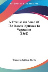 A Treatise On Some Of The Insects Injurious To Vegetation (1862)