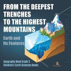 From the Deepest Trenches to the Highest Mountains : Earth and Its Features | Geography Book Grade 3 | Children's Earth Sciences Books