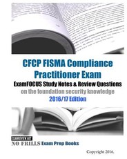 CFCP FISMA Compliance Practitioner Exam ExamFOCUS Study Notes & Review Questions on the foundation security knowledge 2016/17 Edition