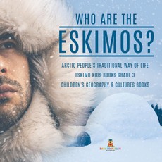 Who are the Eskimos? | Arctic People's Traditional Way of Life | Eskimo Kids Books Grade 3 | Children's Geography & Cultures Books