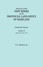Abstracts of the Debt Books of the Provincial Land Office of Maryland. Frederick County, Volume VI