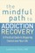 The Mindful Path to Addiction Recovery