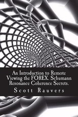 An Introduction to Remote Viewing the FOREX. Schumann Resonance Coherence Secrets.