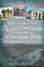 Jews of New Orleans and the Mississippi Delta: A History of Life and Community Along the Bayou