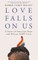 Love Falls on Us