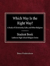 Which Way is the Right Way? A Study of Christianity, Cults and Other Religions Student Book Lutheran High School Religion Series