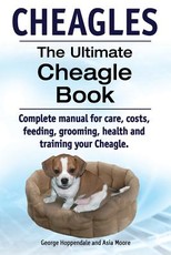 Cheagles. The Ultimate Cheagle Book. Complete manual for care, costs, feeding, grooming, health and training your Cheagle dog.