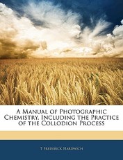 A Manual of Photographic Chemistry, Including the Practice of the Collodion Process