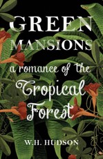 Green Mansions - A Romance of the Tropical Forest