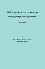 1850 Census, East Central Kentucky, Volume 8. Includes Counties of Clark, Estill, Fayette, Garrard, Jessamine, Madison, Montgomery and Owsley