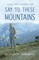 Say to These Mountains