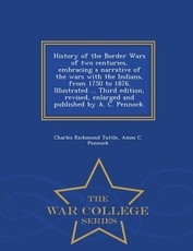 History of the Border Wars of two centuries, embracing a narrative of the wars with the Indians, from 1750 to 1876. Illustrated ... Third edition, revised, enlarged and published by A. C. Pennock. - War College Series