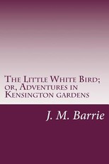 The Little White Bird; or, Adventures in Kensington gardens